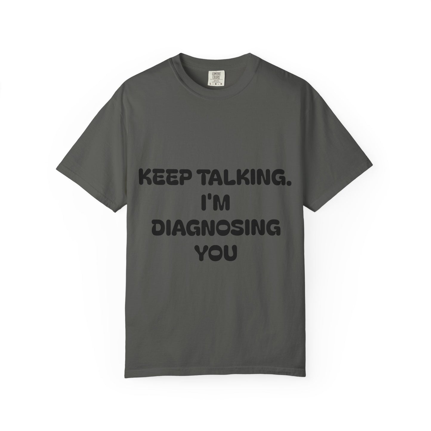 Keep Talking I'm Diagnosing You Unisex Garment-Dyed T-shirt