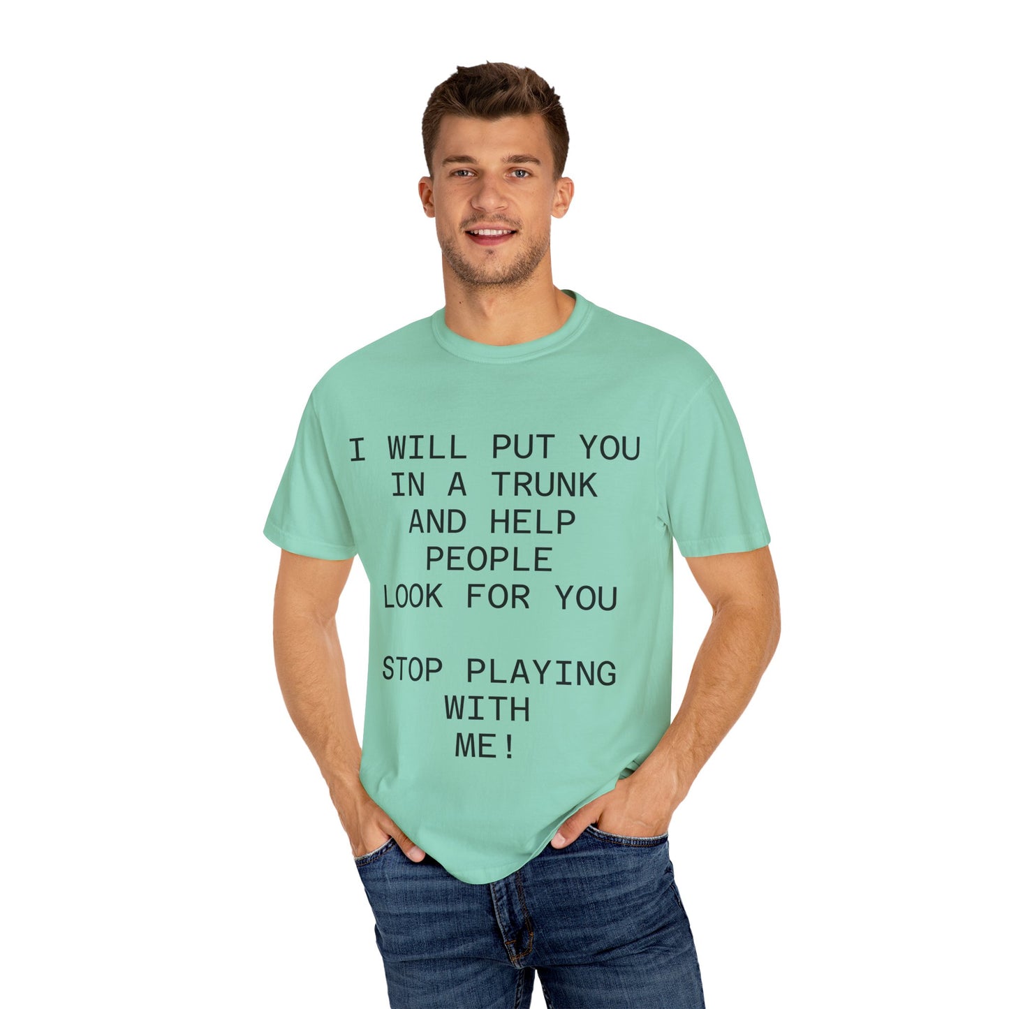 I Will Put You in the Trunk Unisex Garment-Dyed T-shirt