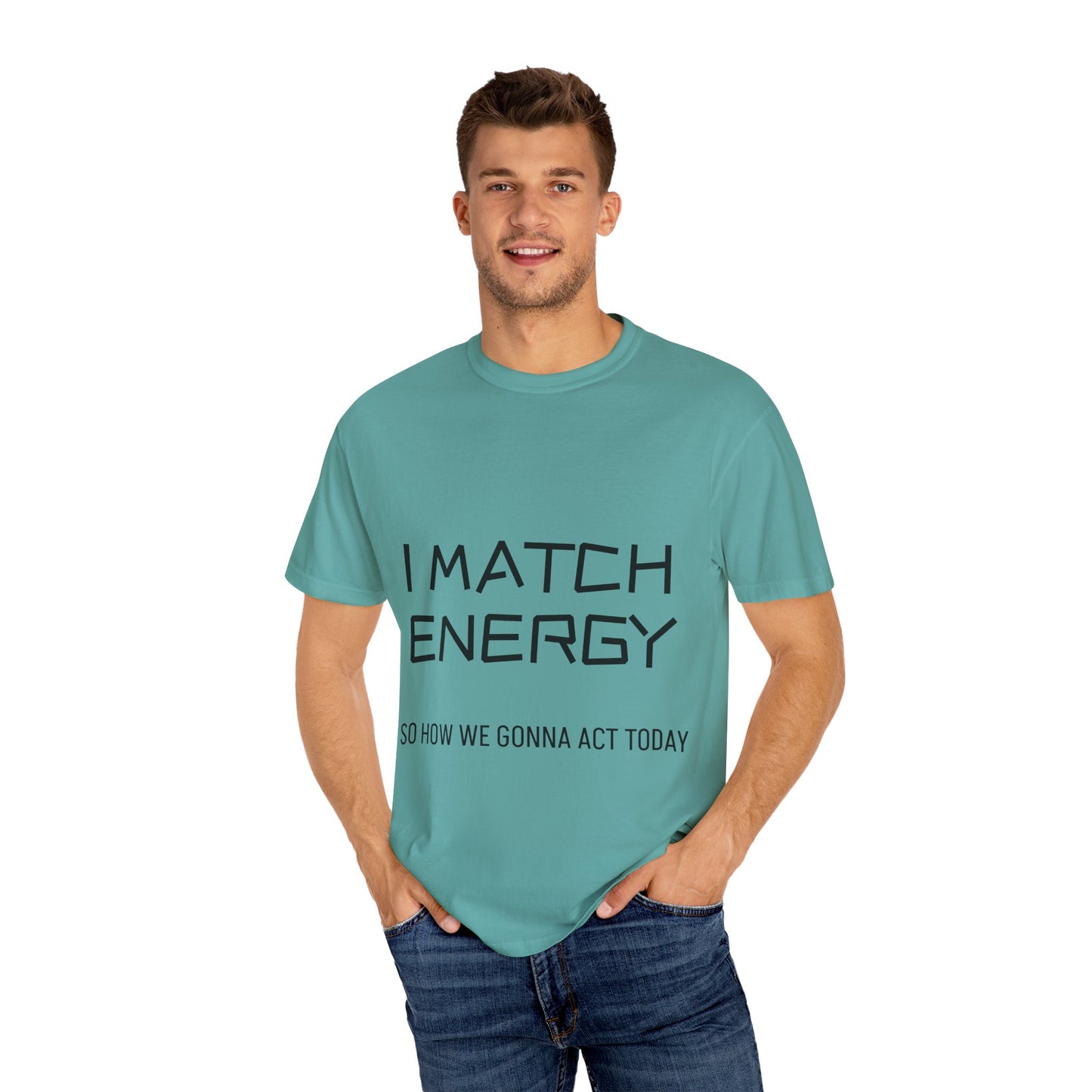 I Match Energy So How We Gonna Act Today Unisex Garment-Dyed T-shirt