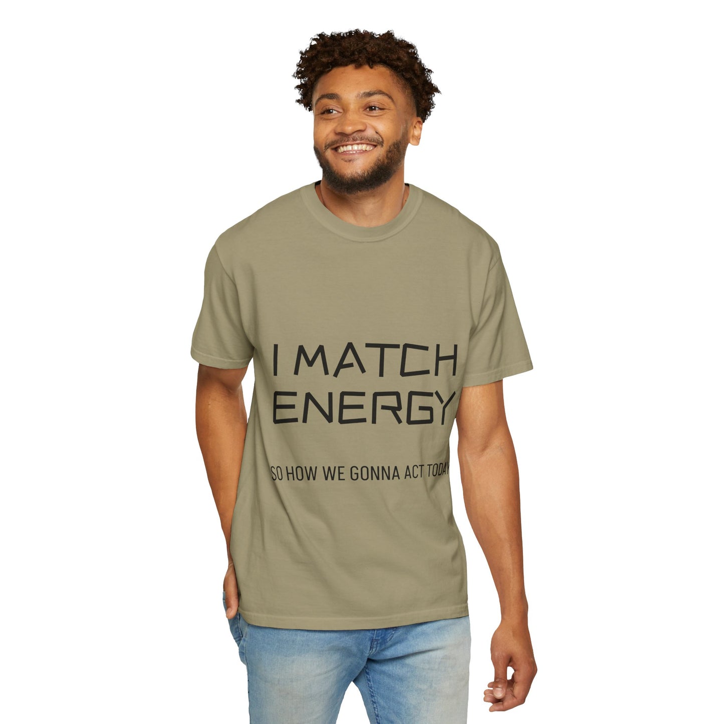 I Match Energy So How We Gonna Act Today Unisex Garment-Dyed T-shirt