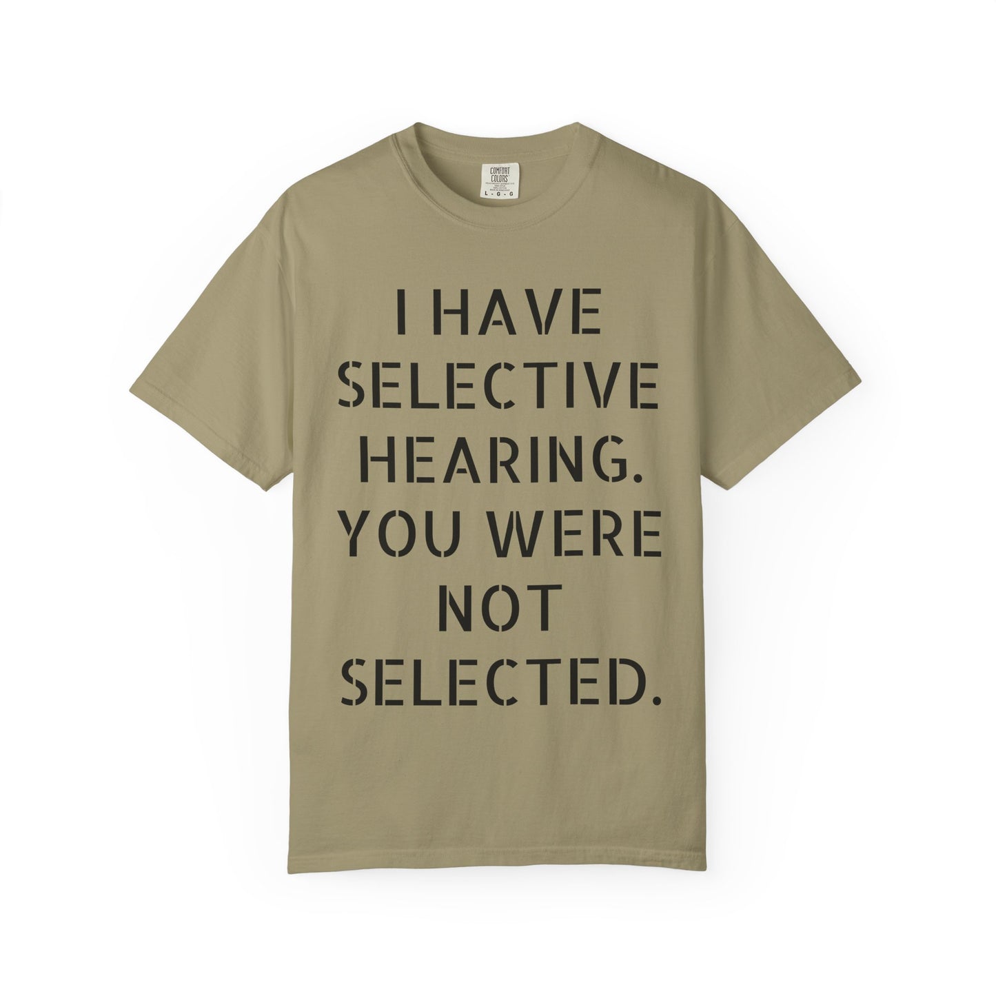 I have selective hearing, you were not selected Unisex Garment-Dyed T-shirt
