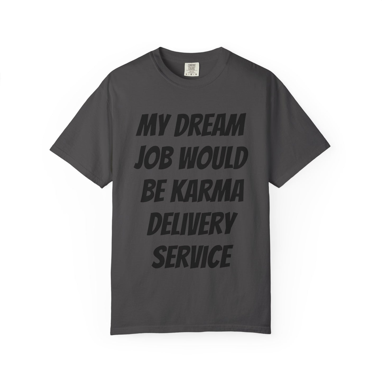 My Dream Job Would Be a Karma Delivery Service Unisex Garment-Dyed T-shirt