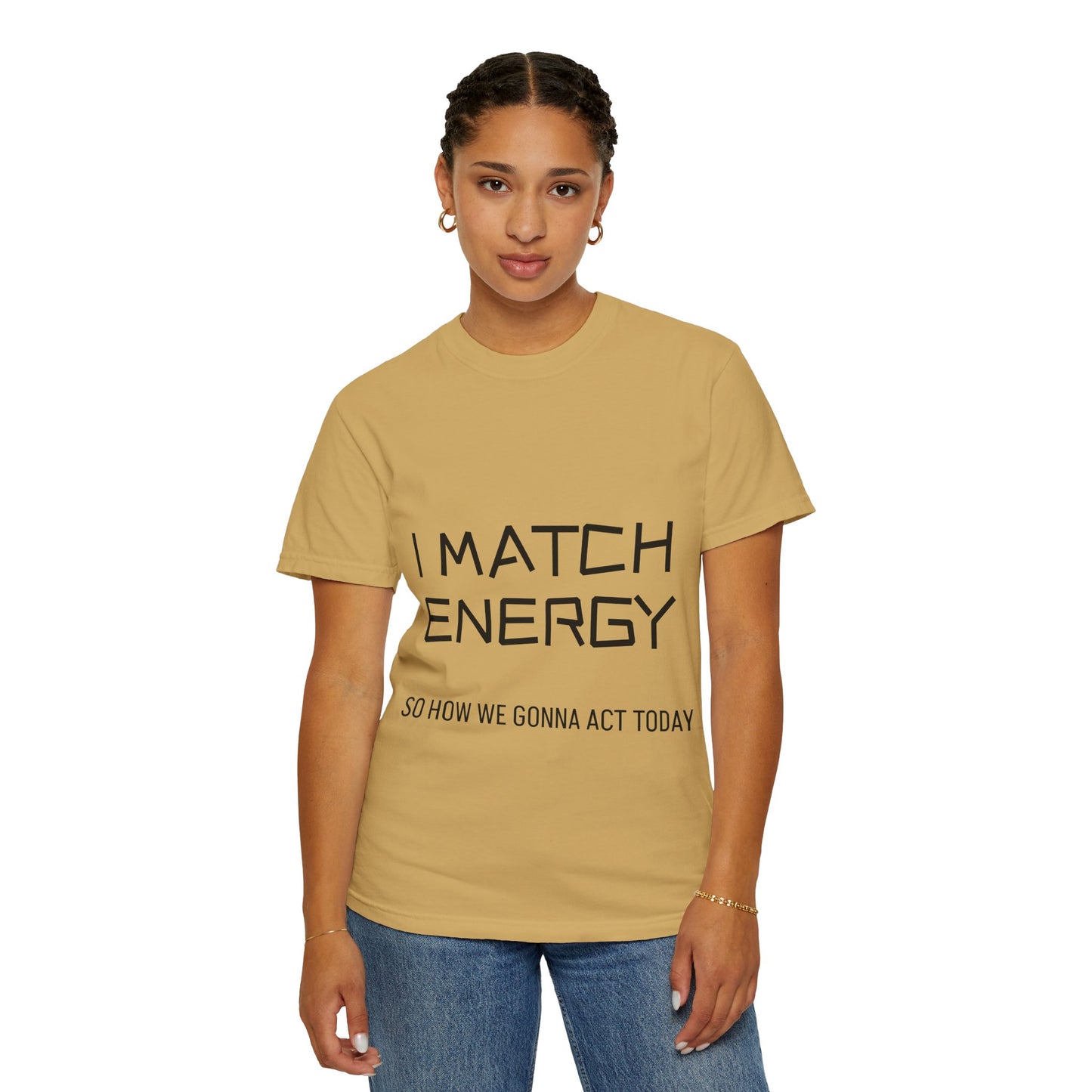 I Match Energy So How We Gonna Act Today Unisex Garment-Dyed T-shirt
