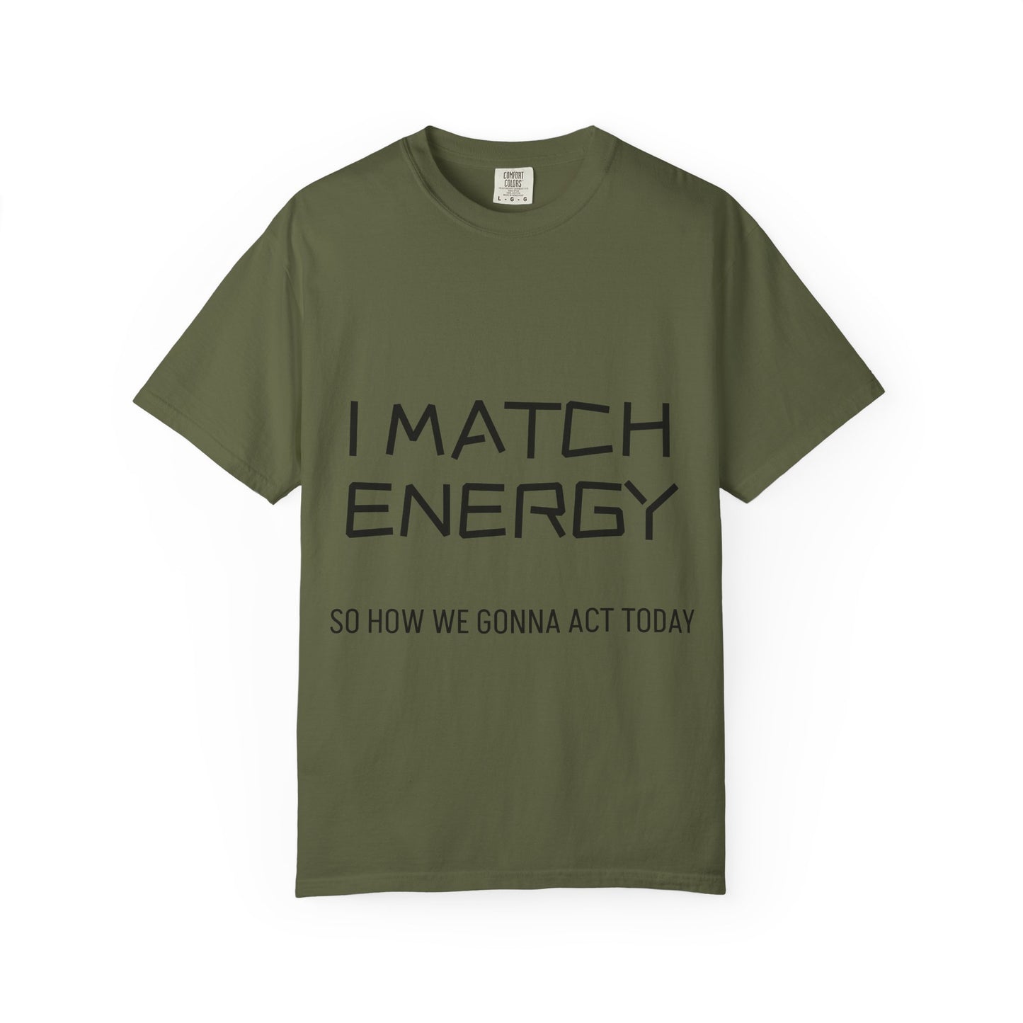 I Match Energy So How We Gonna Act Today Unisex Garment-Dyed T-shirt