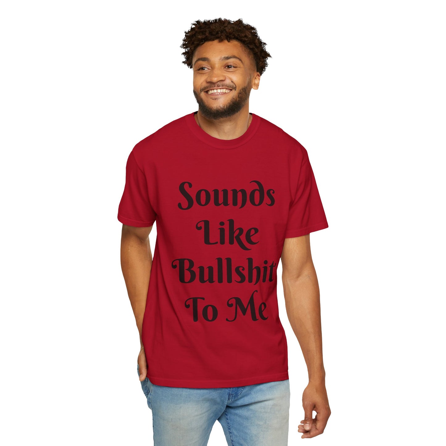 Sounds like bullshit to me Unisex Garment-Dyed T-shirt
