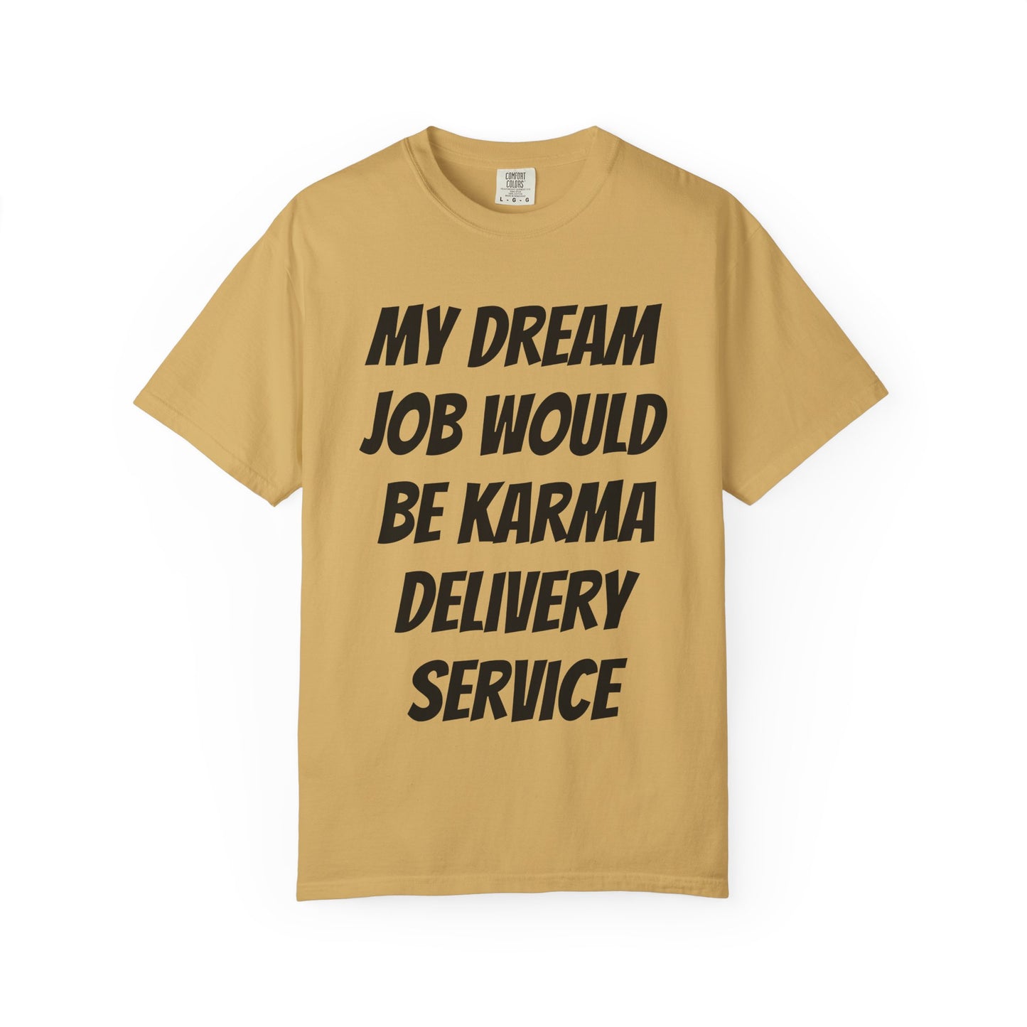 My Dream Job Would Be a Karma Delivery Service Unisex Garment-Dyed T-shirt