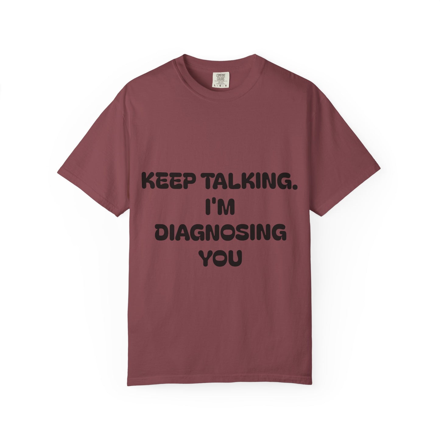 Keep Talking I'm Diagnosing You Unisex Garment-Dyed T-shirt
