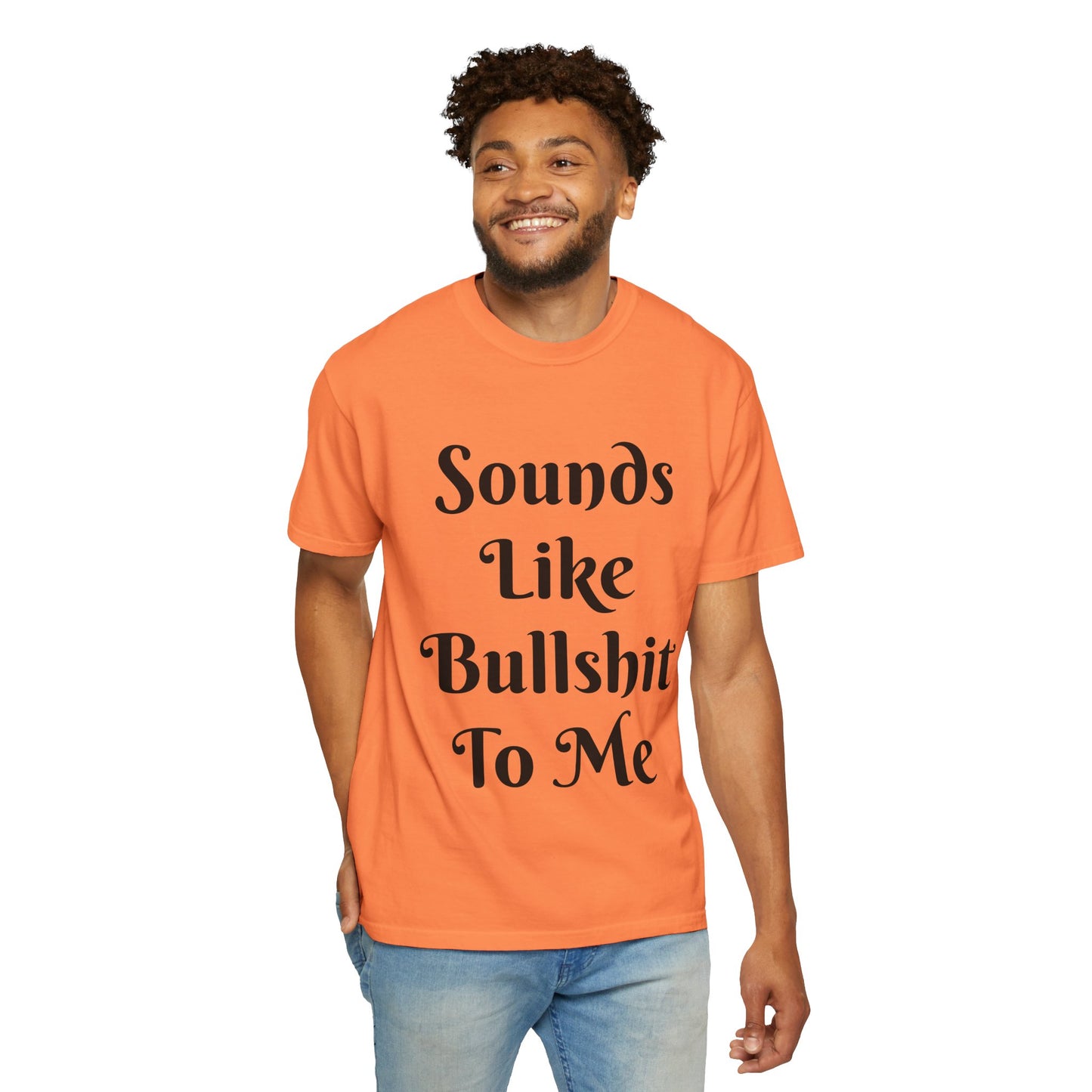 Sounds like bullshit to me Unisex Garment-Dyed T-shirt