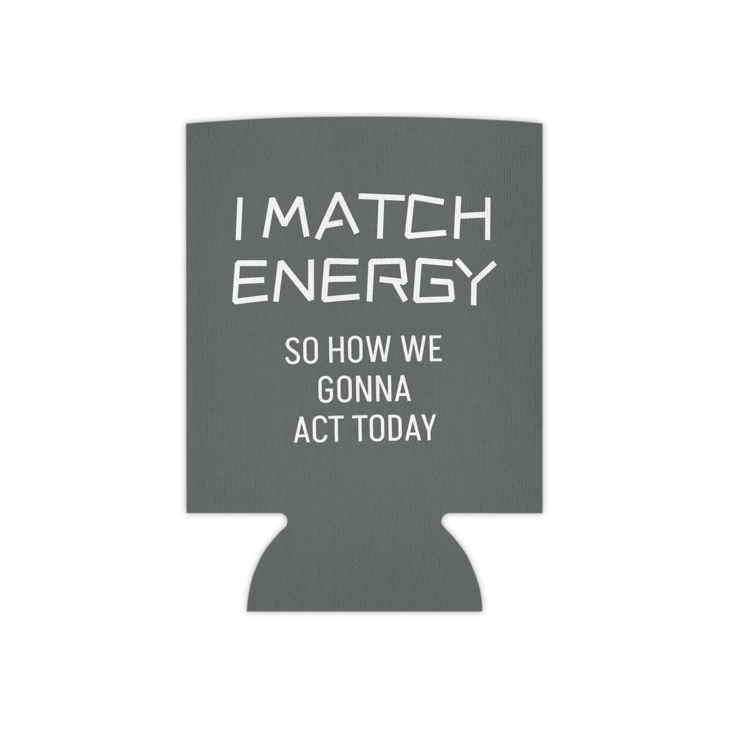 I Match Energy So How We Gonna Act Today Can Cooler