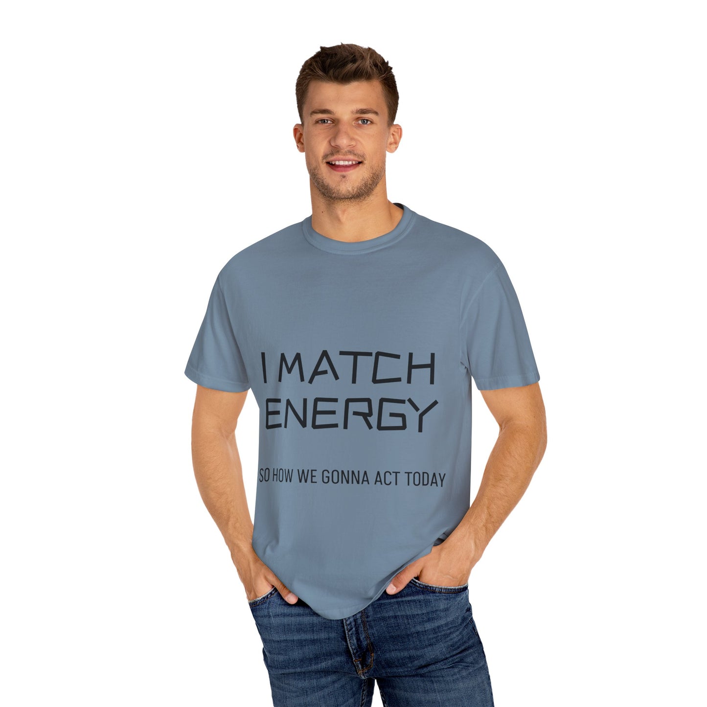I Match Energy So How We Gonna Act Today Unisex Garment-Dyed T-shirt