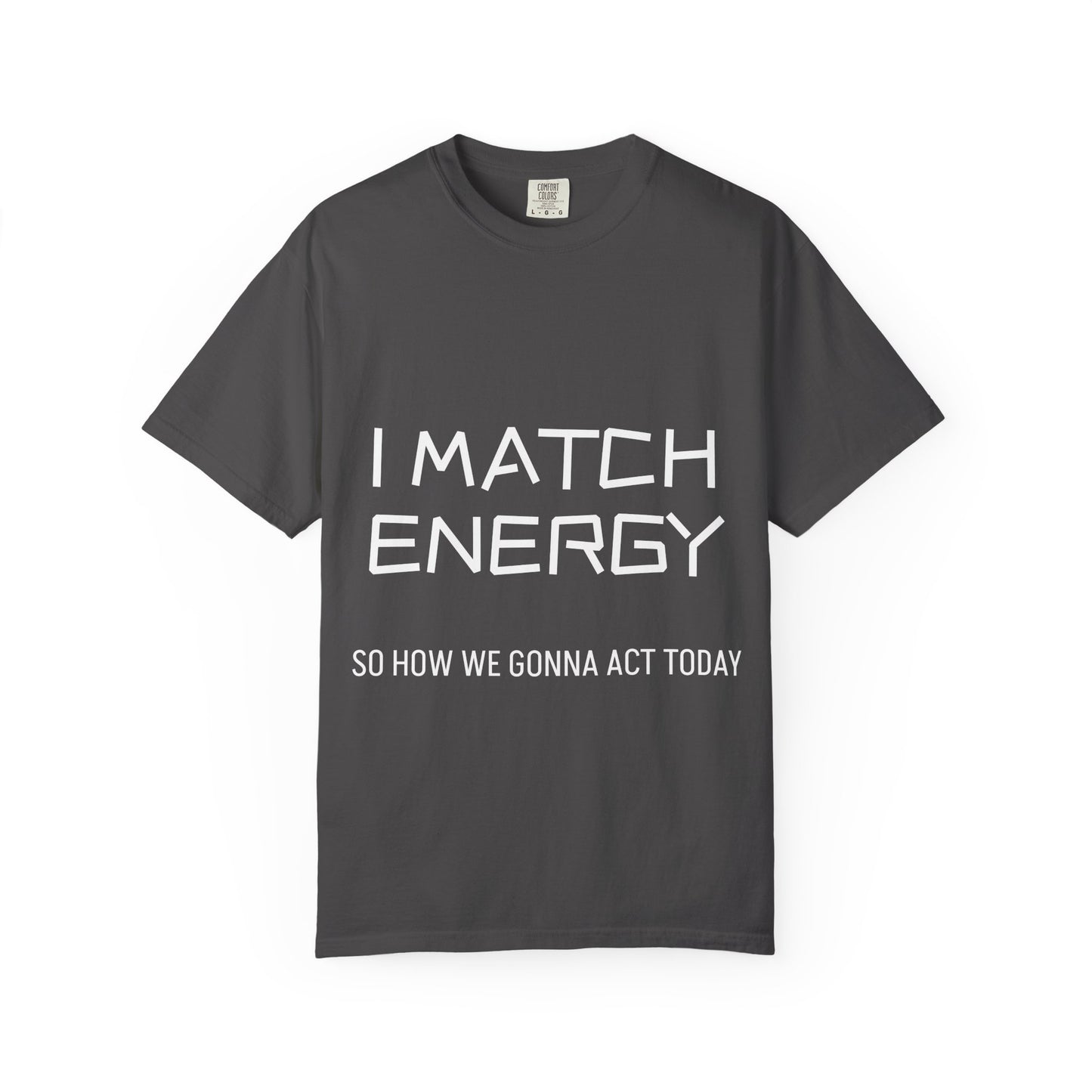 I Match Energy So How We Gonna Act Today Unisex Garment-Dyed T-shirt