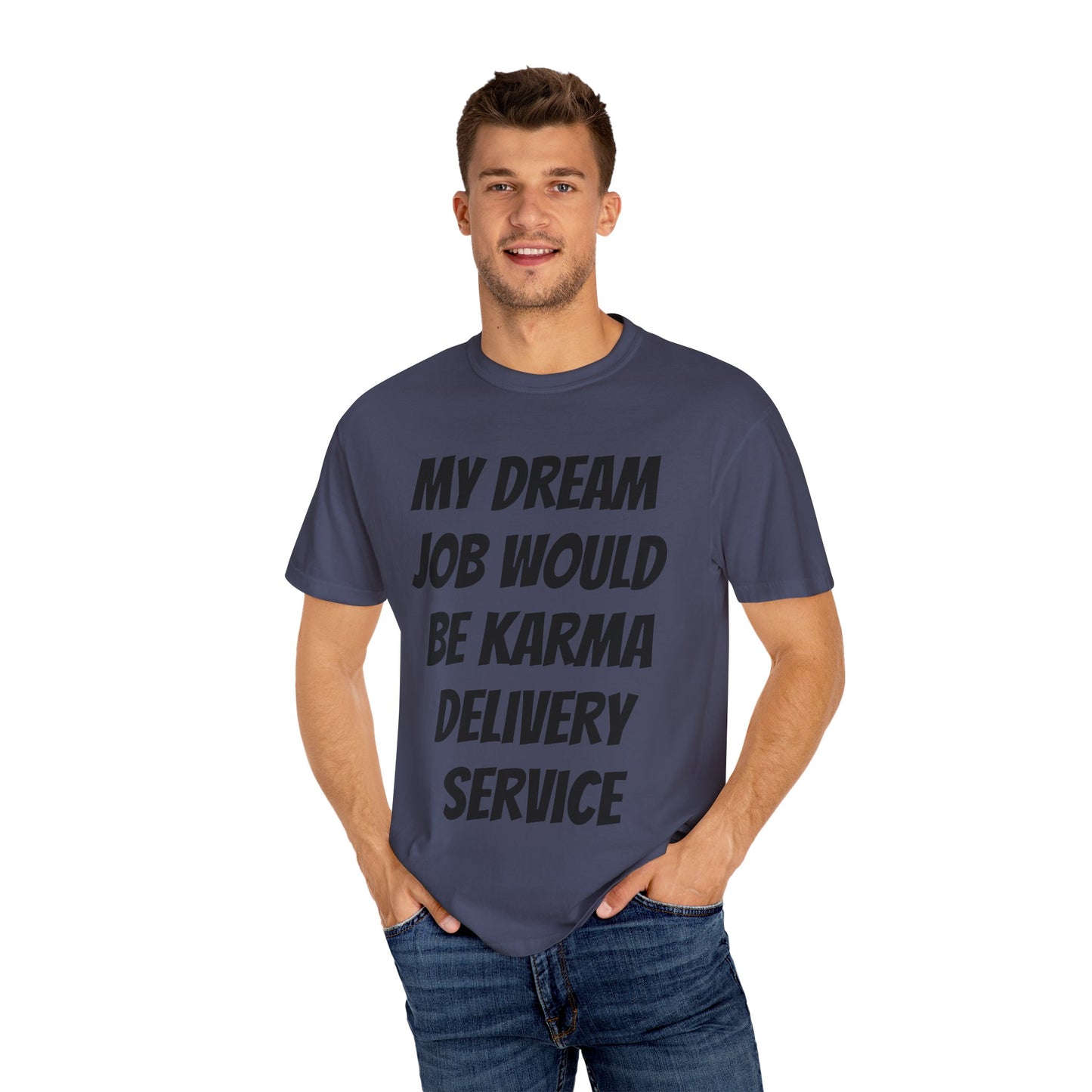 My Dream Job Would Be a Karma Delivery Service Unisex Garment-Dyed T-shirt