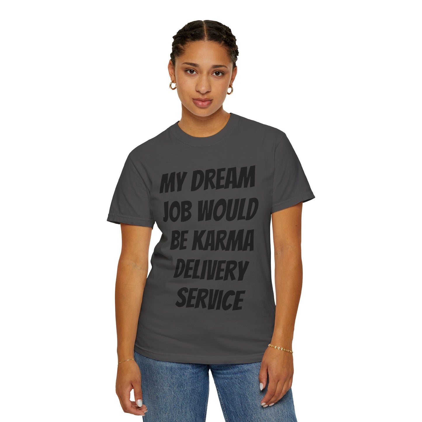 My Dream Job Would Be a Karma Delivery Service Unisex Garment-Dyed T-shirt
