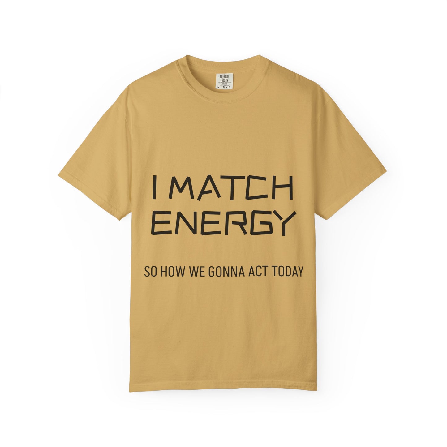I Match Energy So How We Gonna Act Today Unisex Garment-Dyed T-shirt