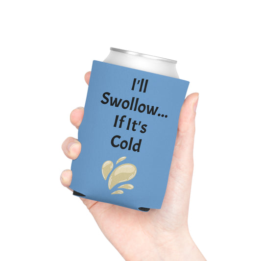 I'll Swollow If It's Cold Can Cooler