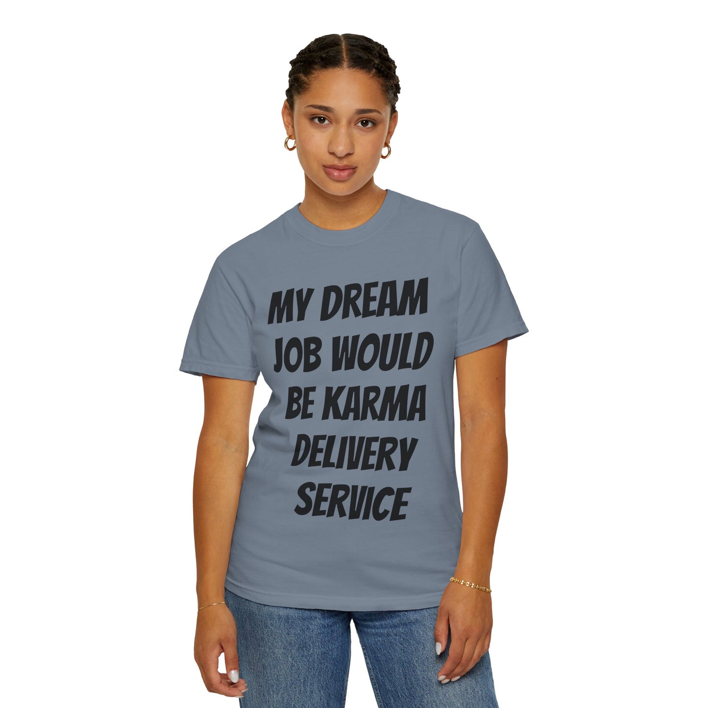 My Dream Job Would Be a Karma Delivery Service Unisex Garment-Dyed T-shirt