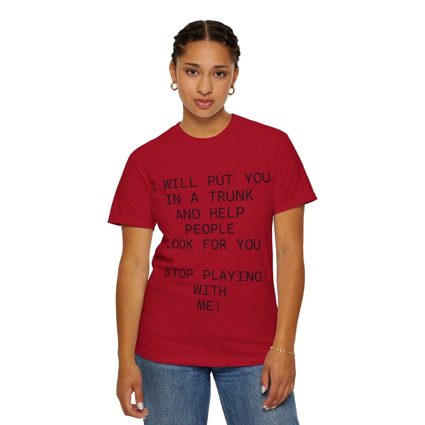 I Will Put You in the Trunk Unisex Garment-Dyed T-shirt