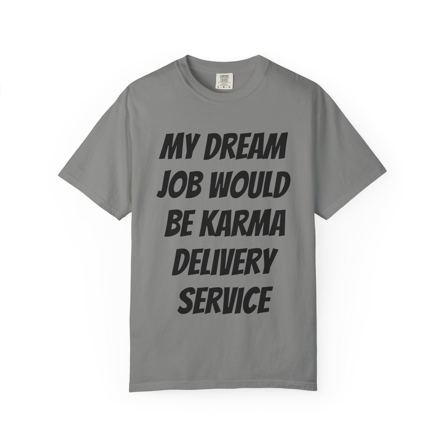 My Dream Job Would Be a Karma Delivery Service Unisex Garment-Dyed T-shirt