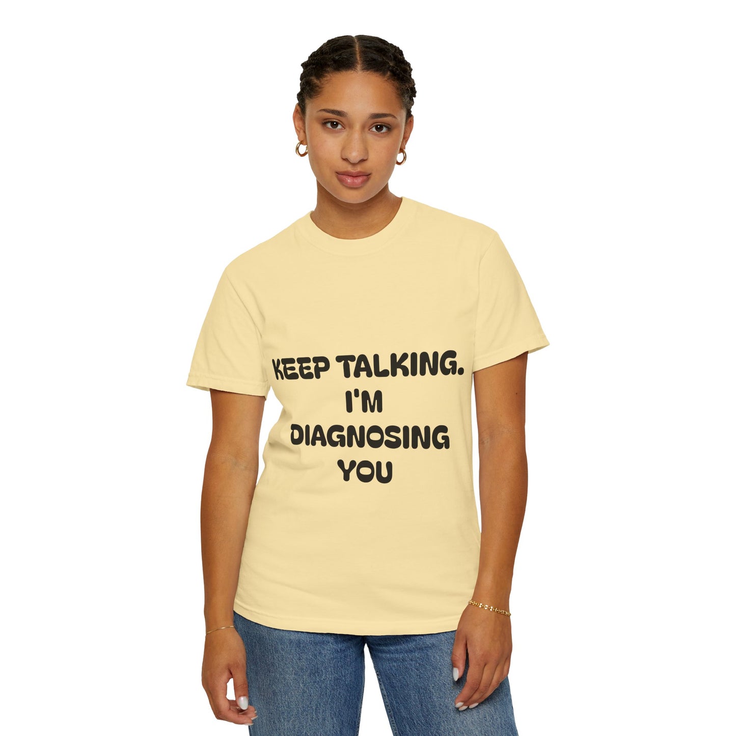 Keep Talking I'm Diagnosing You Unisex Garment-Dyed T-shirt