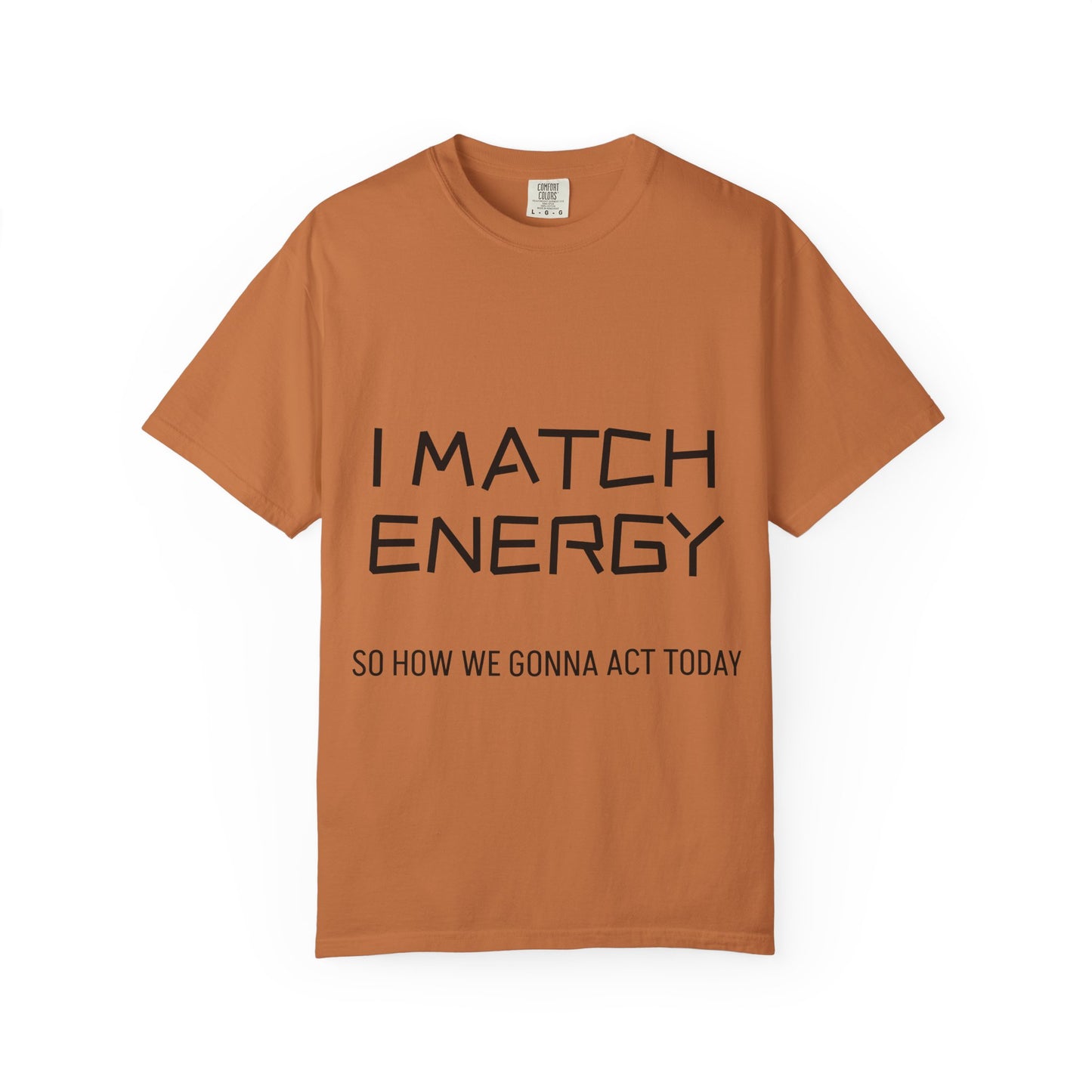 I Match Energy So How We Gonna Act Today Unisex Garment-Dyed T-shirt
