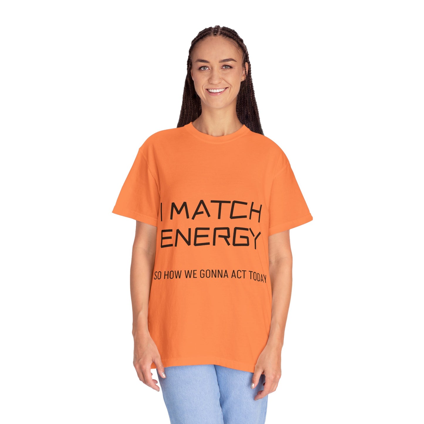 I Match Energy So How We Gonna Act Today Unisex Garment-Dyed T-shirt