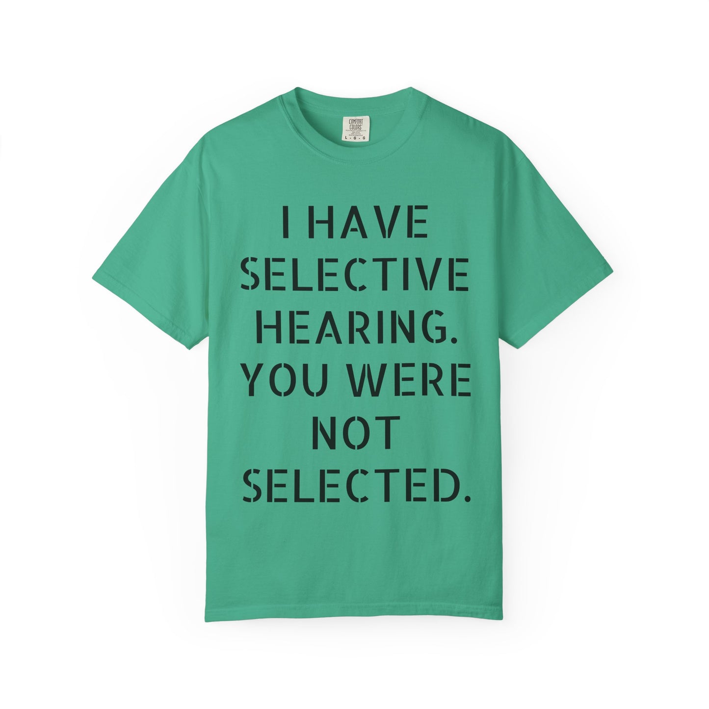 I have selective hearing, you were not selected Unisex Garment-Dyed T-shirt