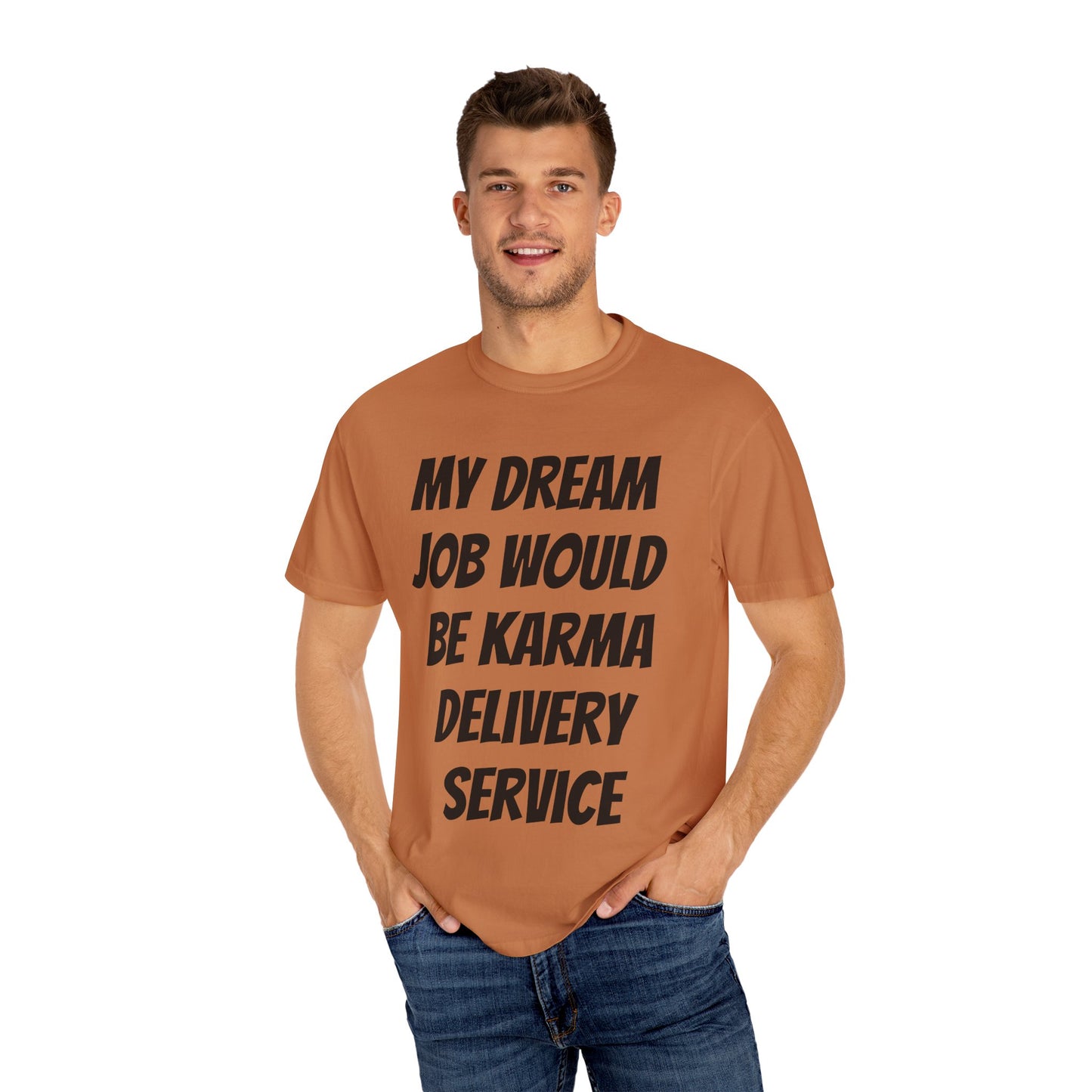 My Dream Job Would Be a Karma Delivery Service Unisex Garment-Dyed T-shirt