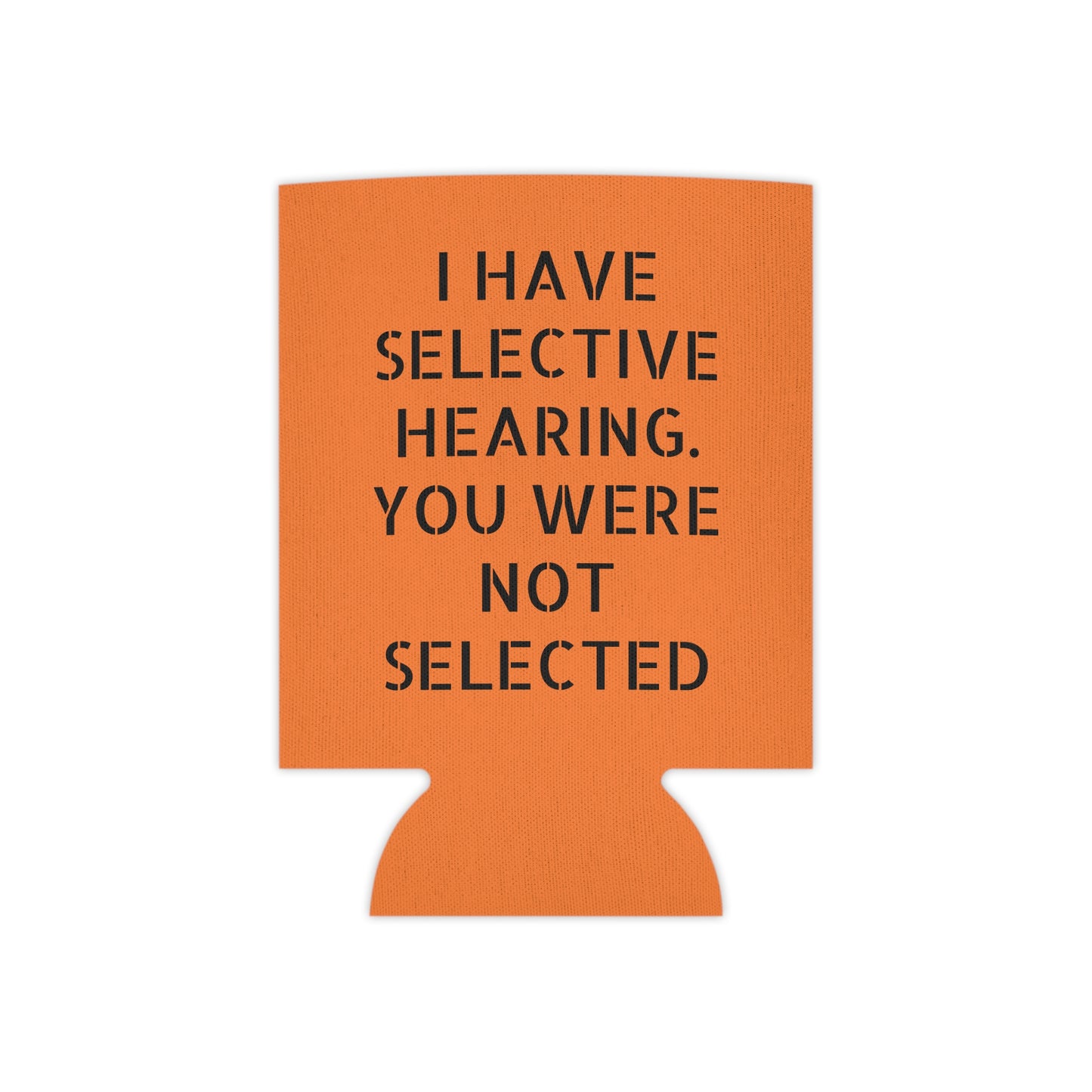 I have selective hearing, you were not selected Can Cooler
