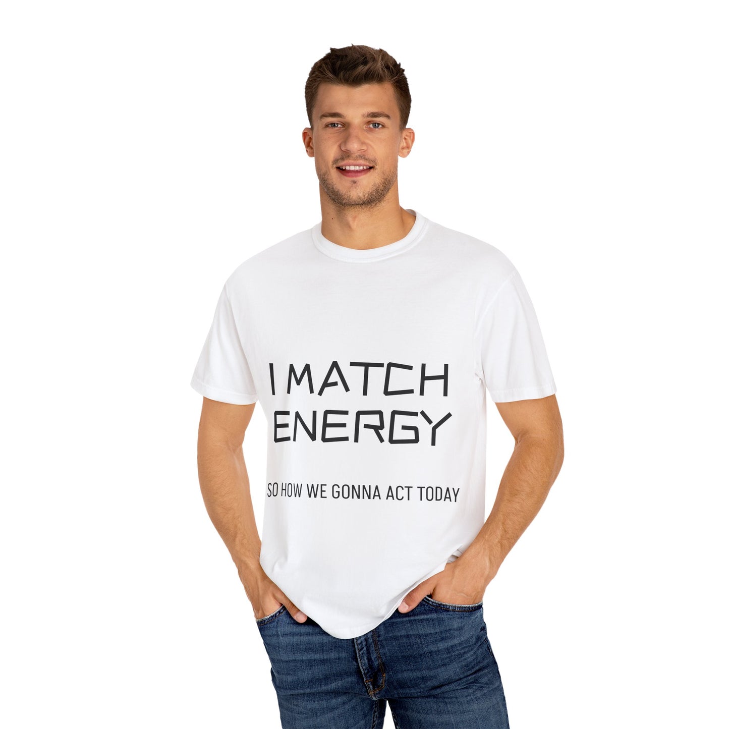 I Match Energy So How We Gonna Act Today Unisex Garment-Dyed T-shirt