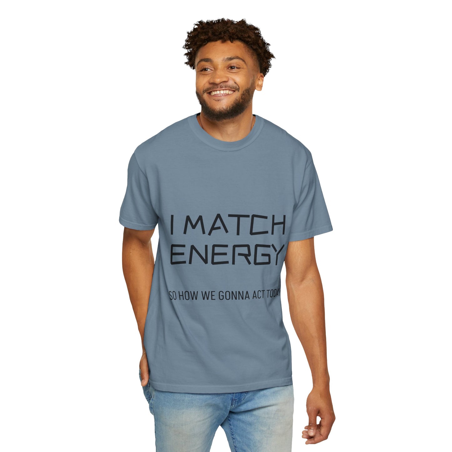 I Match Energy So How We Gonna Act Today Unisex Garment-Dyed T-shirt