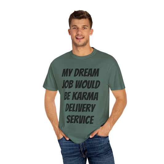 My Dream Job Would Be a Karma Delivery Service Unisex Garment-Dyed T-shirt