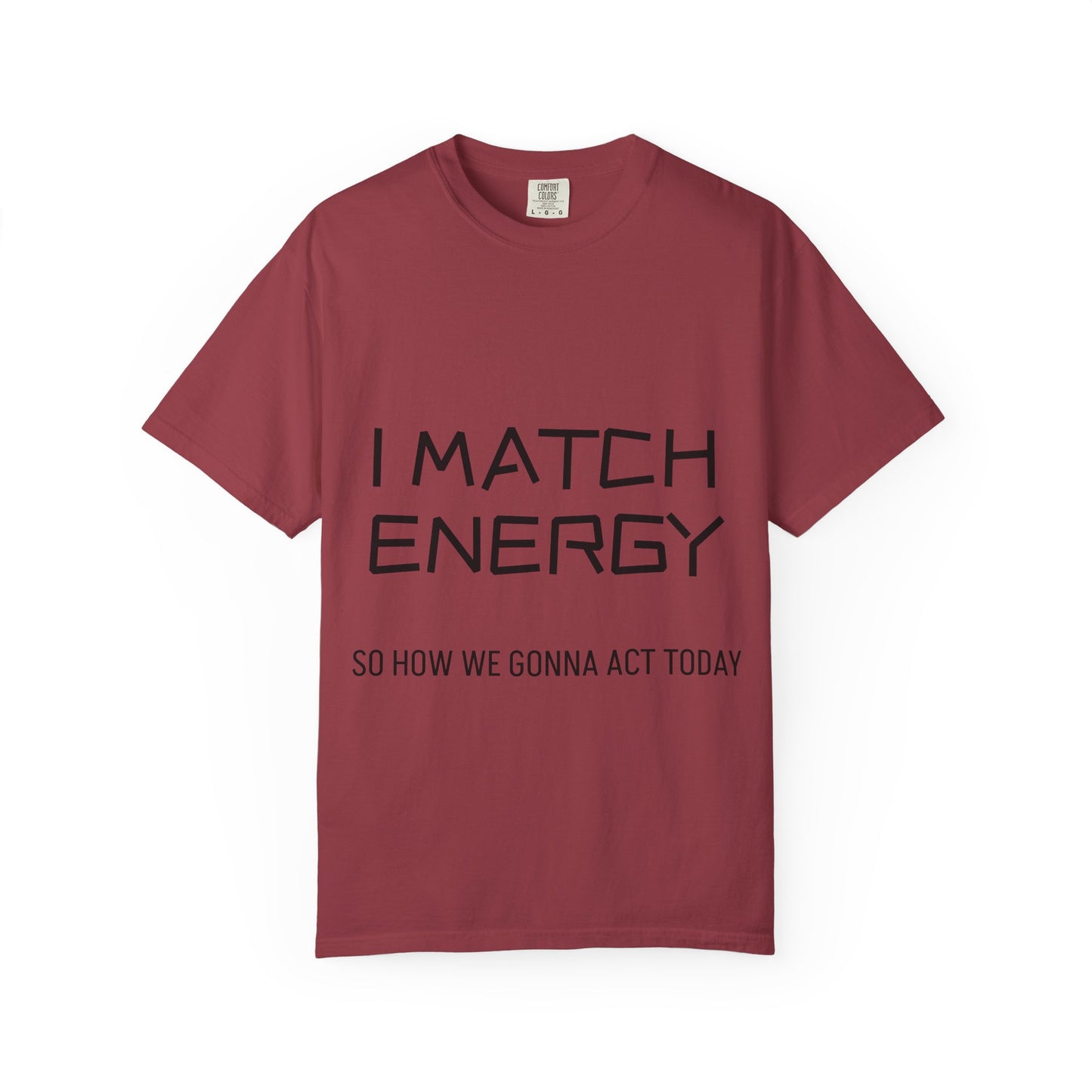 I Match Energy So How We Gonna Act Today Unisex Garment-Dyed T-shirt