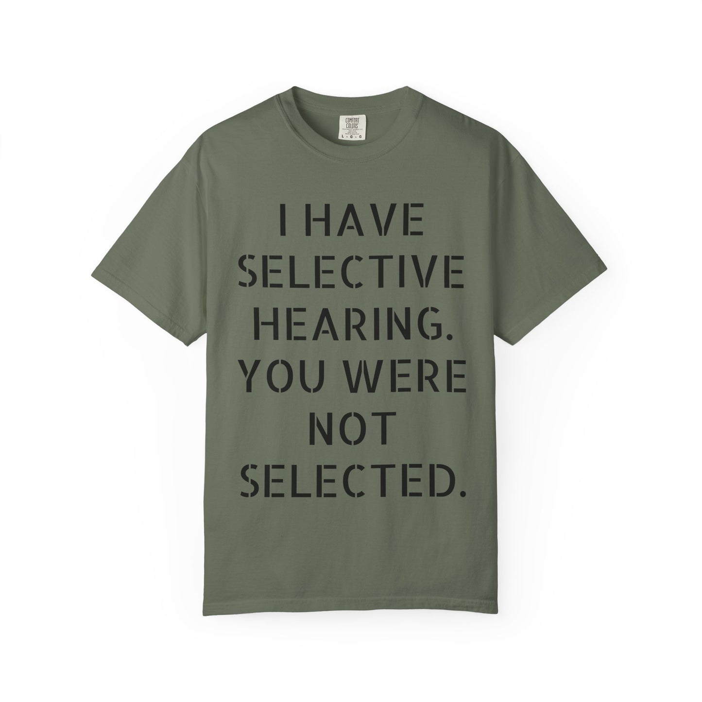 I have selective hearing, you were not selected Unisex Garment-Dyed T-shirt