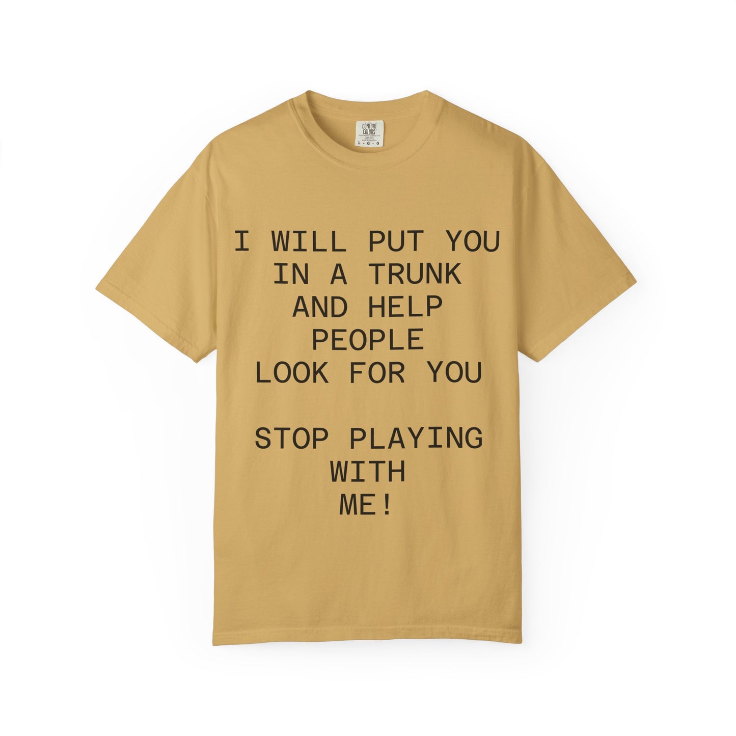 I Will Put You in the Trunk Unisex Garment-Dyed T-shirt