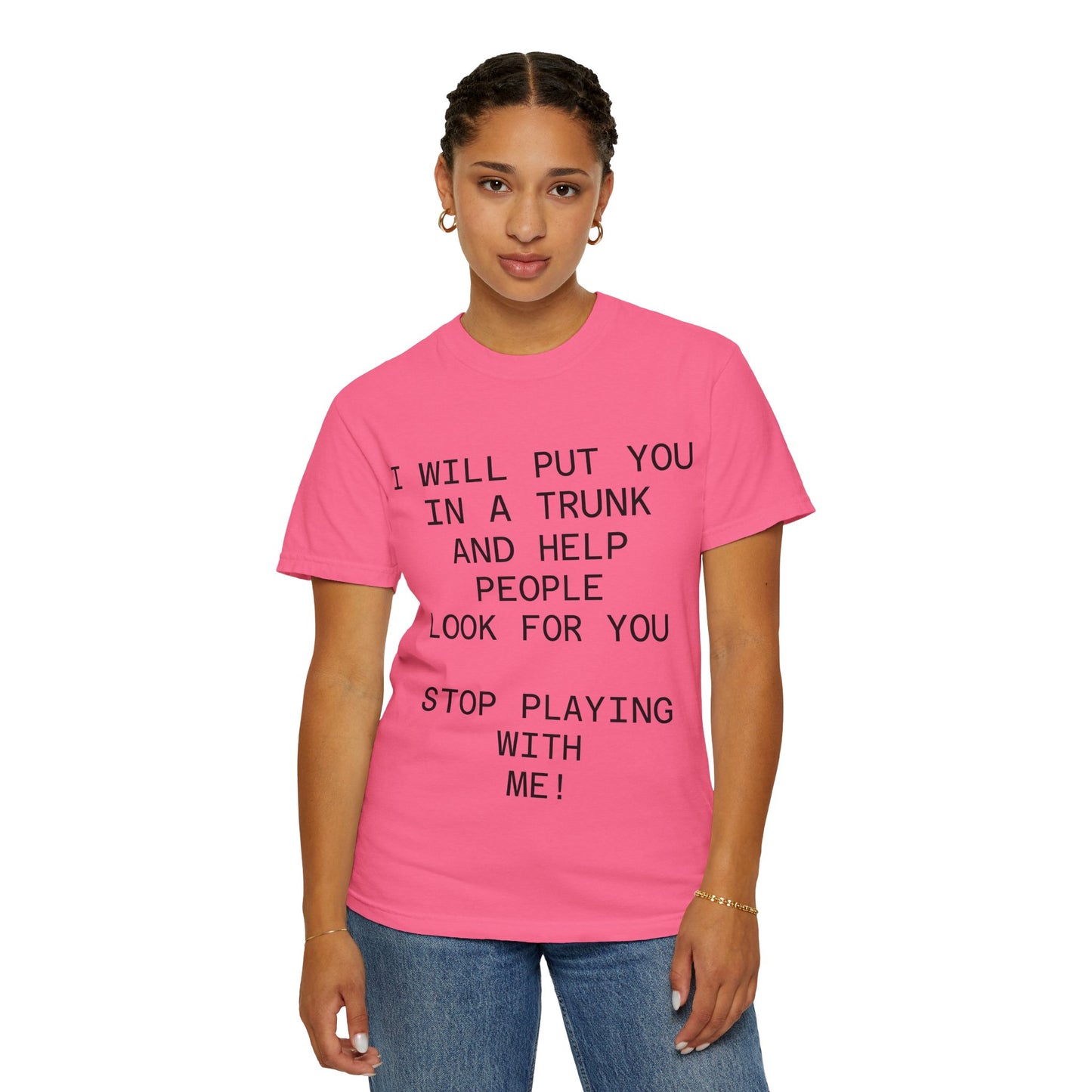 I Will Put You in the Trunk Unisex Garment-Dyed T-shirt