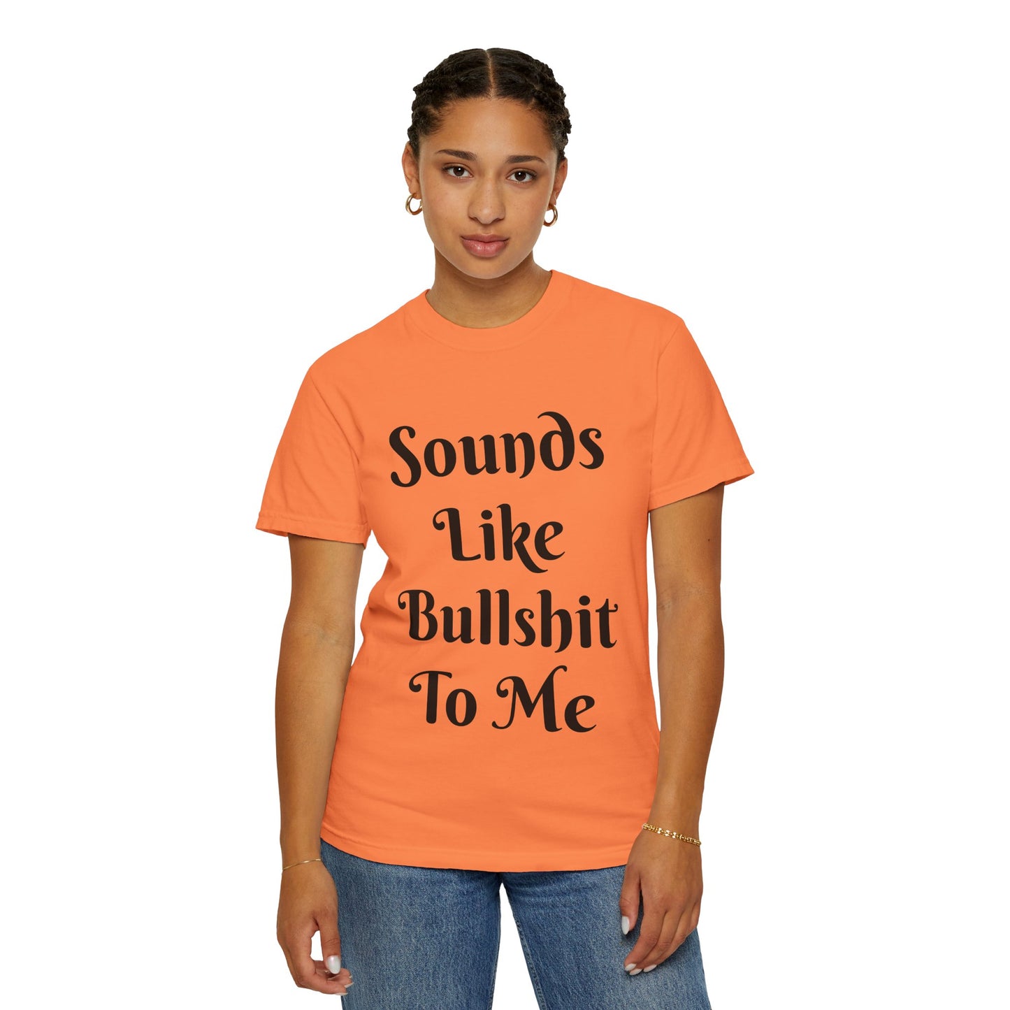 Sounds like bullshit to me Unisex Garment-Dyed T-shirt