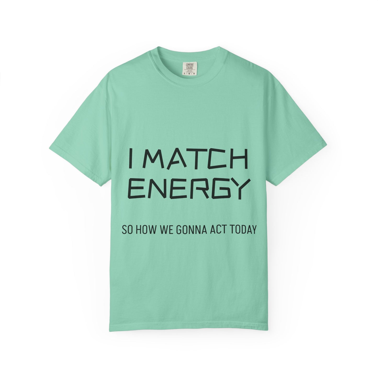 I Match Energy So How We Gonna Act Today Unisex Garment-Dyed T-shirt