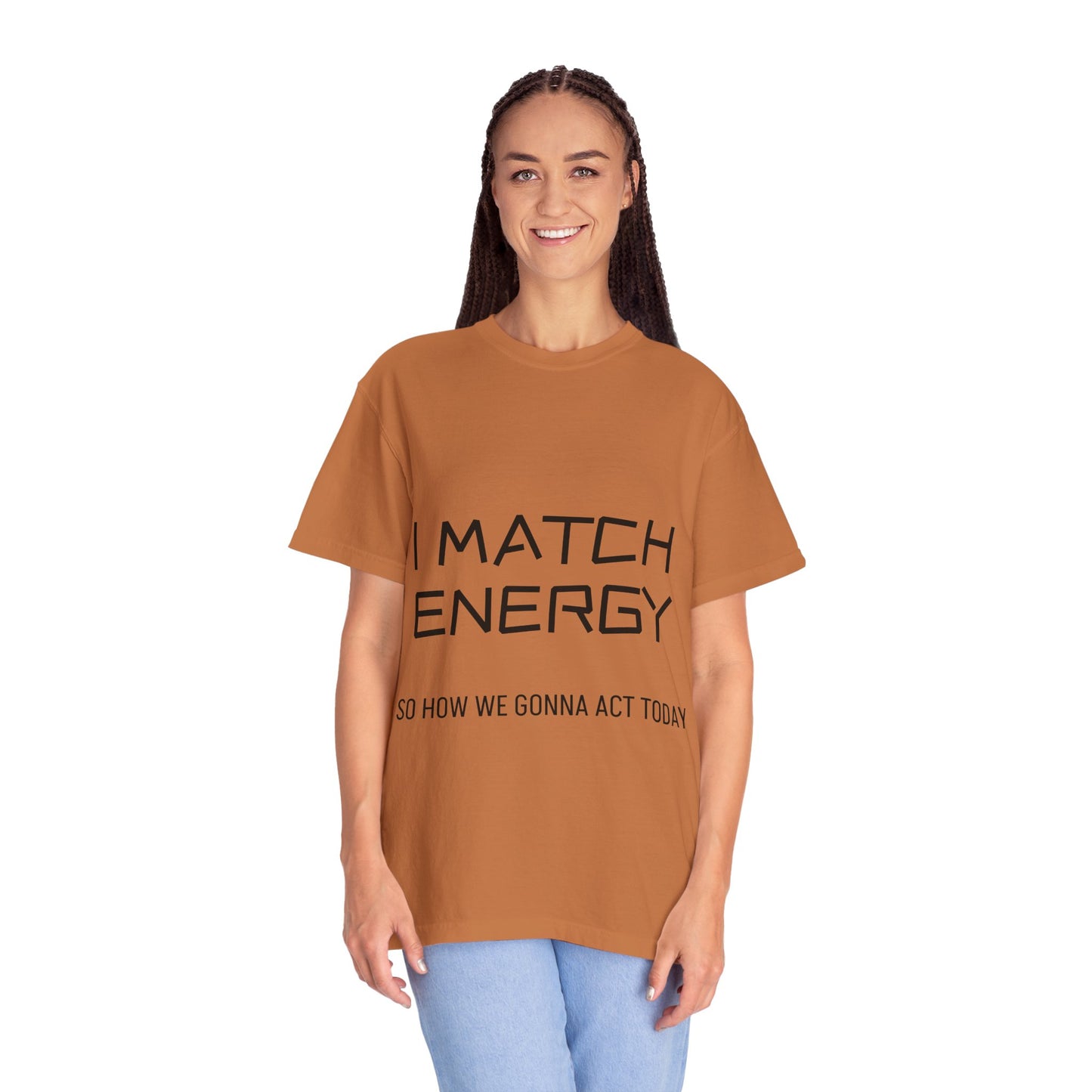 I Match Energy So How We Gonna Act Today Unisex Garment-Dyed T-shirt