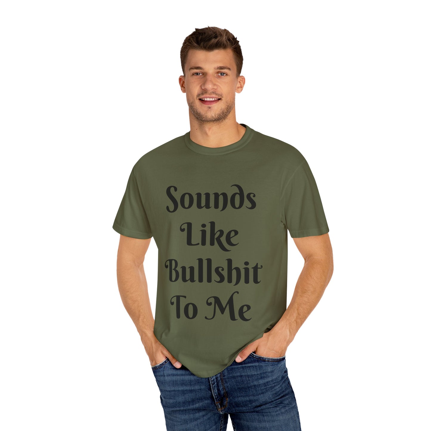 Sounds like bullshit to me Unisex Garment-Dyed T-shirt