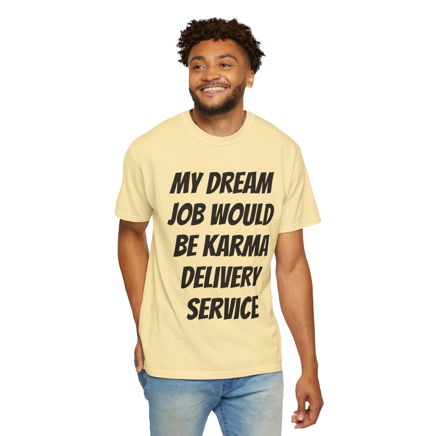 My Dream Job Would Be a Karma Delivery Service Unisex Garment-Dyed T-shirt