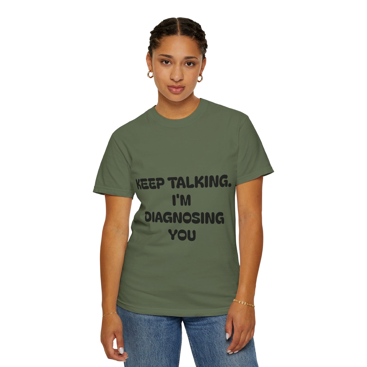 Keep Talking I'm Diagnosing You Unisex Garment-Dyed T-shirt