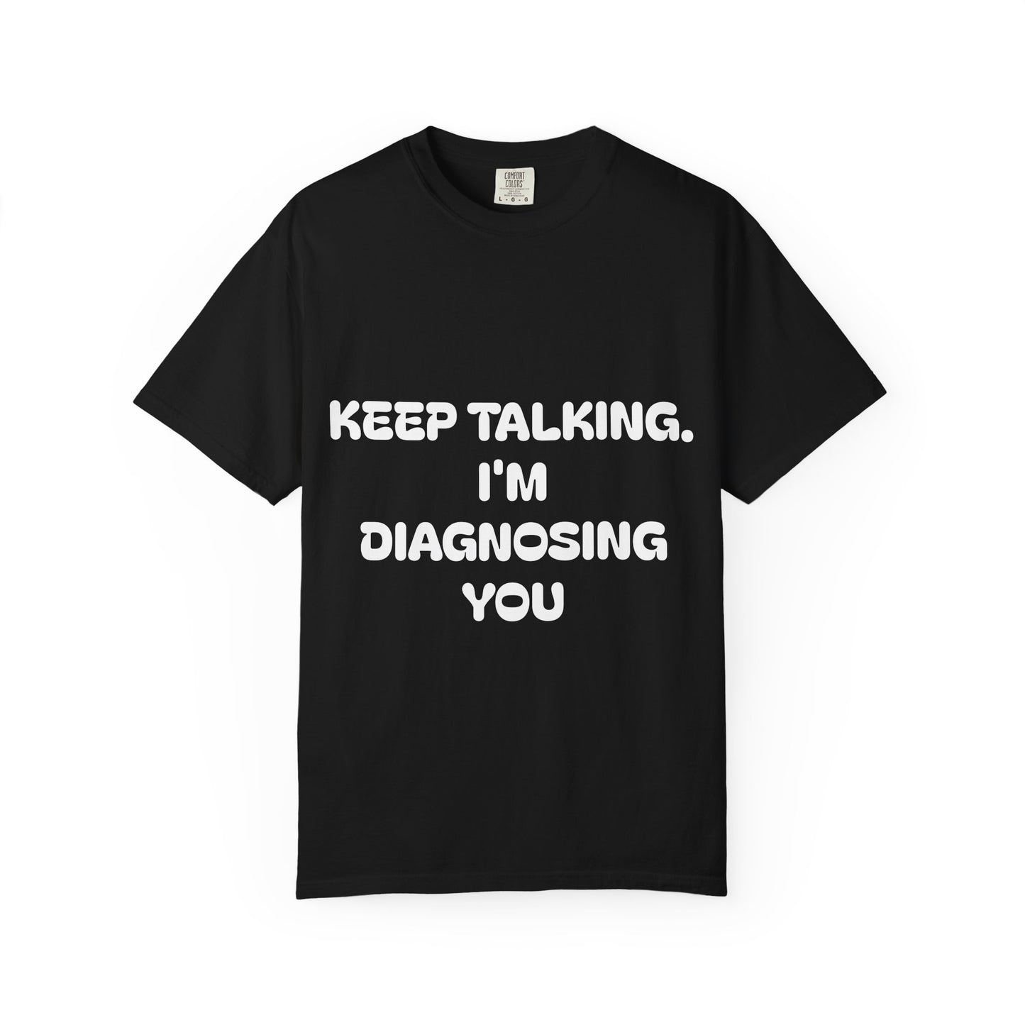 Keep Talking I'm Diagnosing You Unisex Garment-Dyed T-shirt