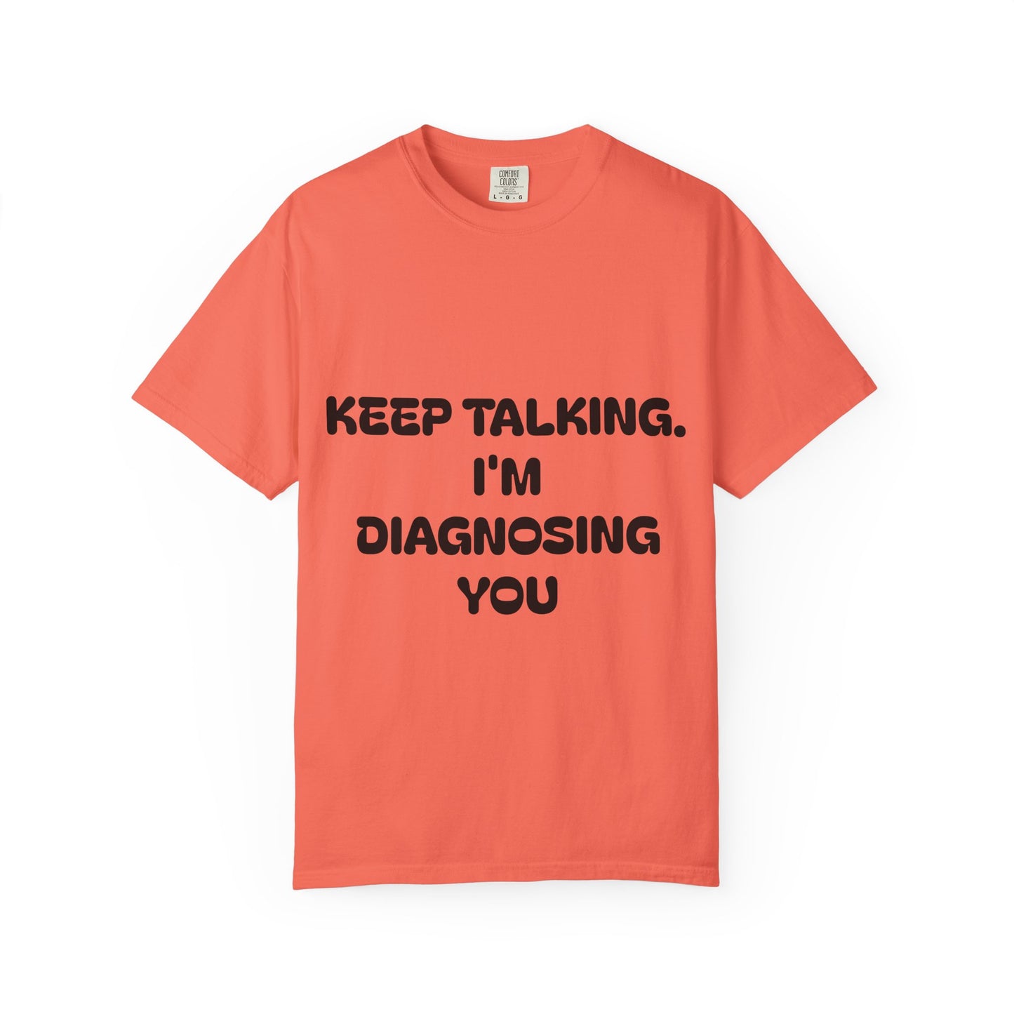 Keep Talking I'm Diagnosing You Unisex Garment-Dyed T-shirt