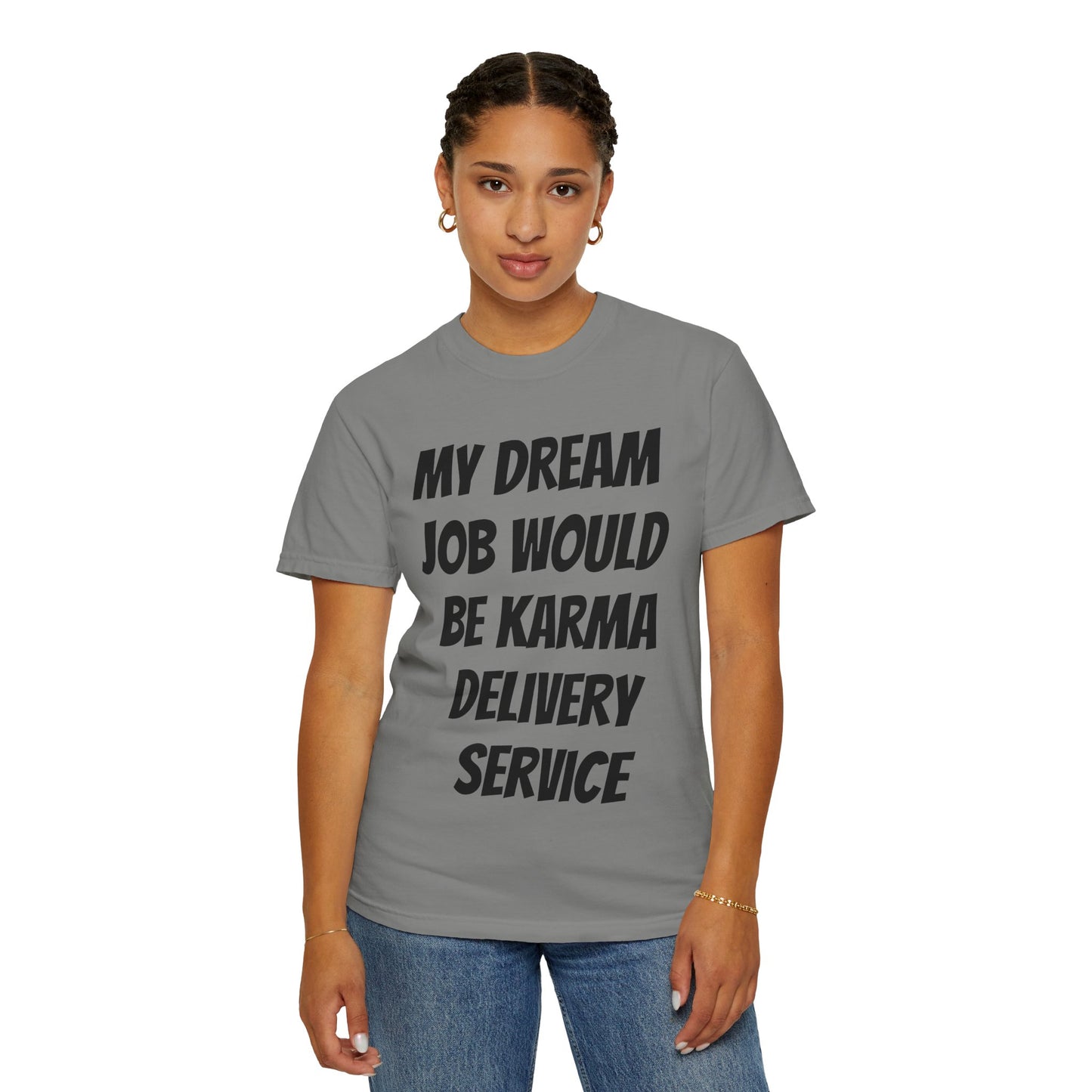 My Dream Job Would Be a Karma Delivery Service Unisex Garment-Dyed T-shirt