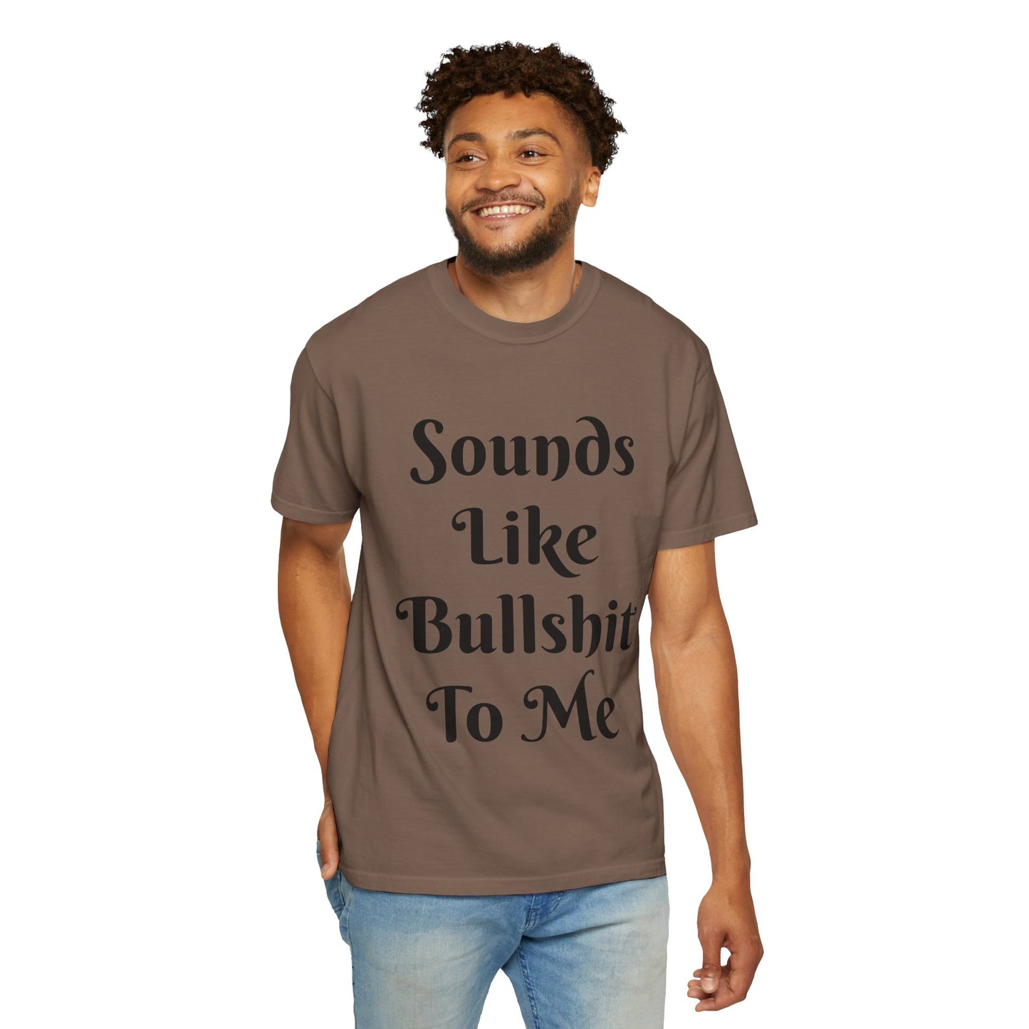 Sounds like bullshit to me Unisex Garment-Dyed T-shirt