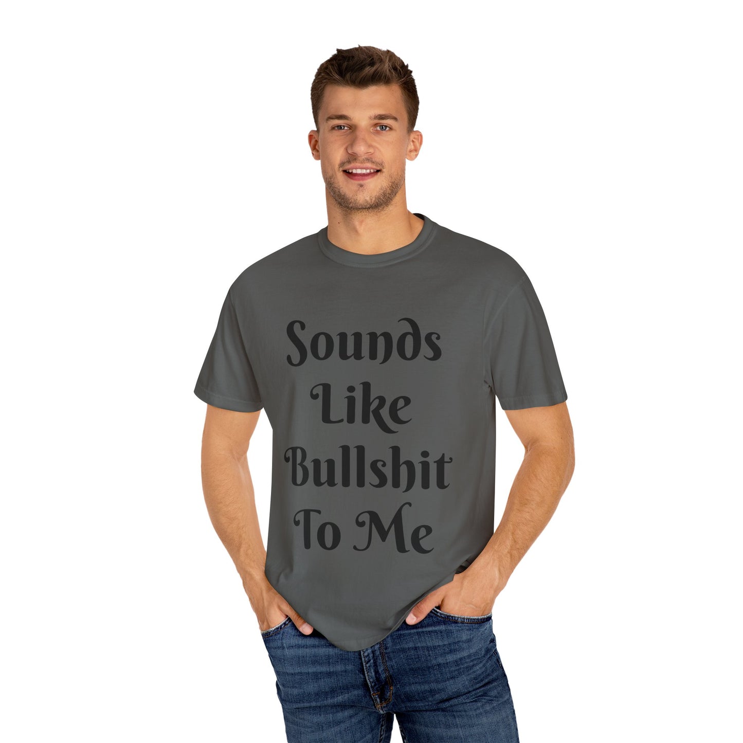Sounds like bullshit to me Unisex Garment-Dyed T-shirt
