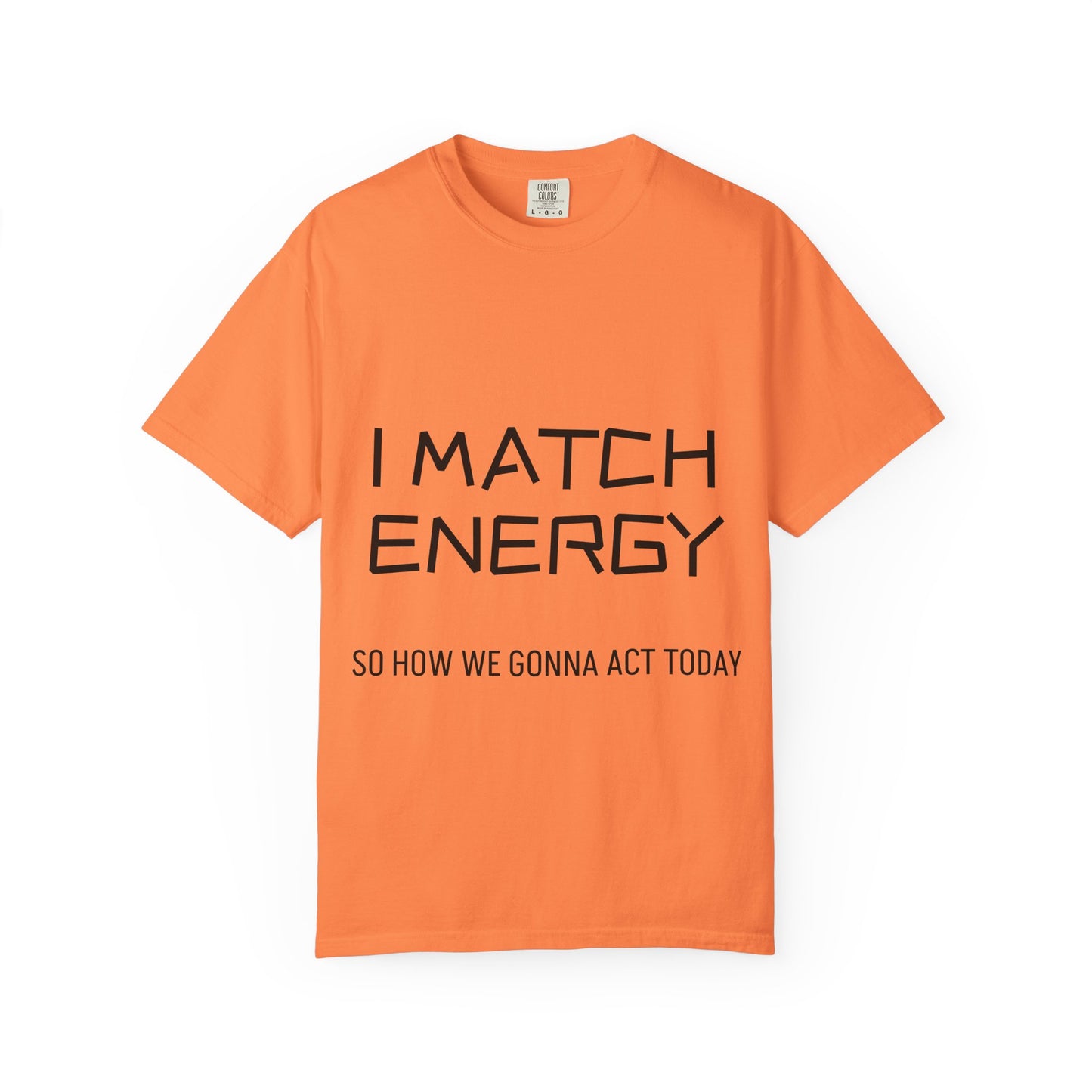 I Match Energy So How We Gonna Act Today Unisex Garment-Dyed T-shirt