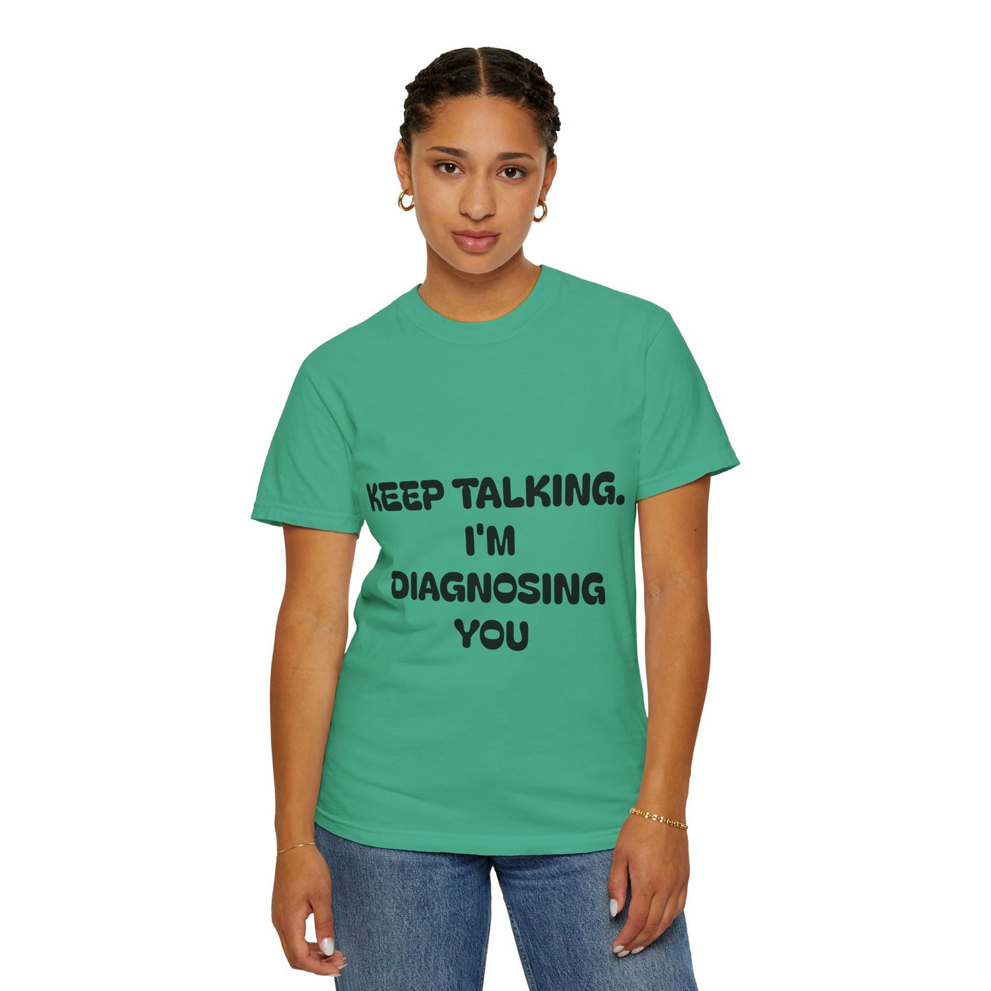 Keep Talking I'm Diagnosing You Unisex Garment-Dyed T-shirt