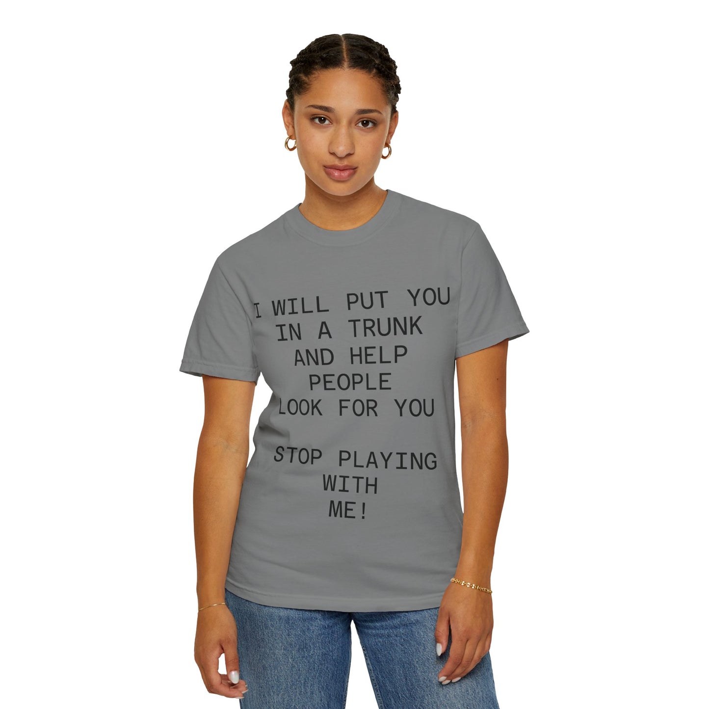 I Will Put You in the Trunk Unisex Garment-Dyed T-shirt