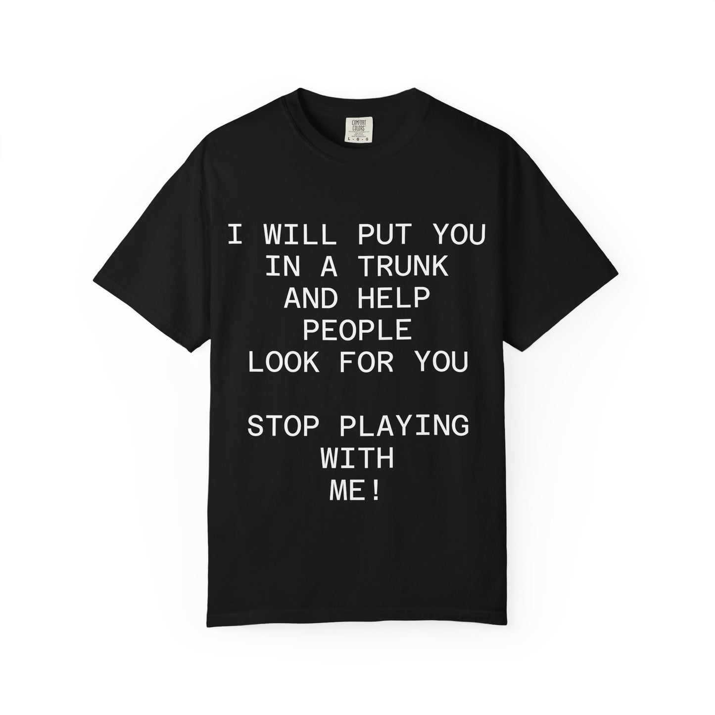I Will Put You in the Trunk Unisex Garment-Dyed T-shirt